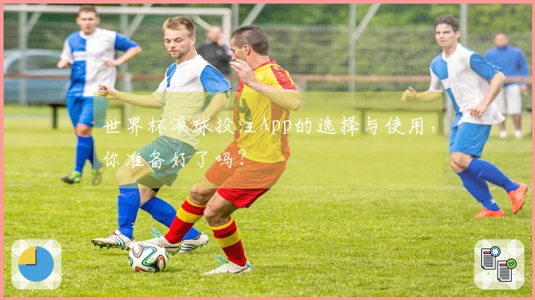 世界杯滚球投注App的选择与使用，你准备好了吗？